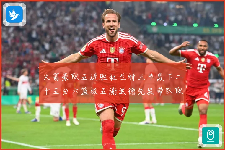 火箭豪取五连胜杜兰特三节轰下二十五分六篮板五谢泼德先发带队取赛场复盘