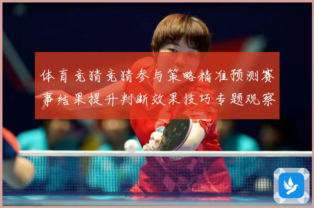 体育竞猜竞猜参与策略精准预测赛事结果提升判断效果技巧专题观察