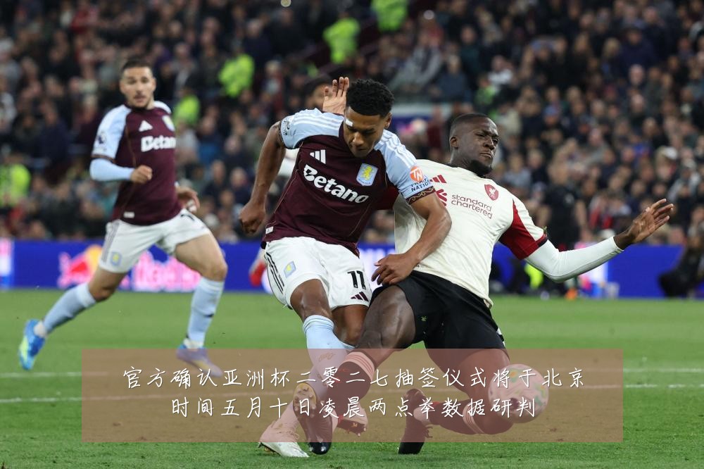 官方确认亚洲杯二零二七抽签仪式将于北京时间五月十日凌晨两点举数据研判