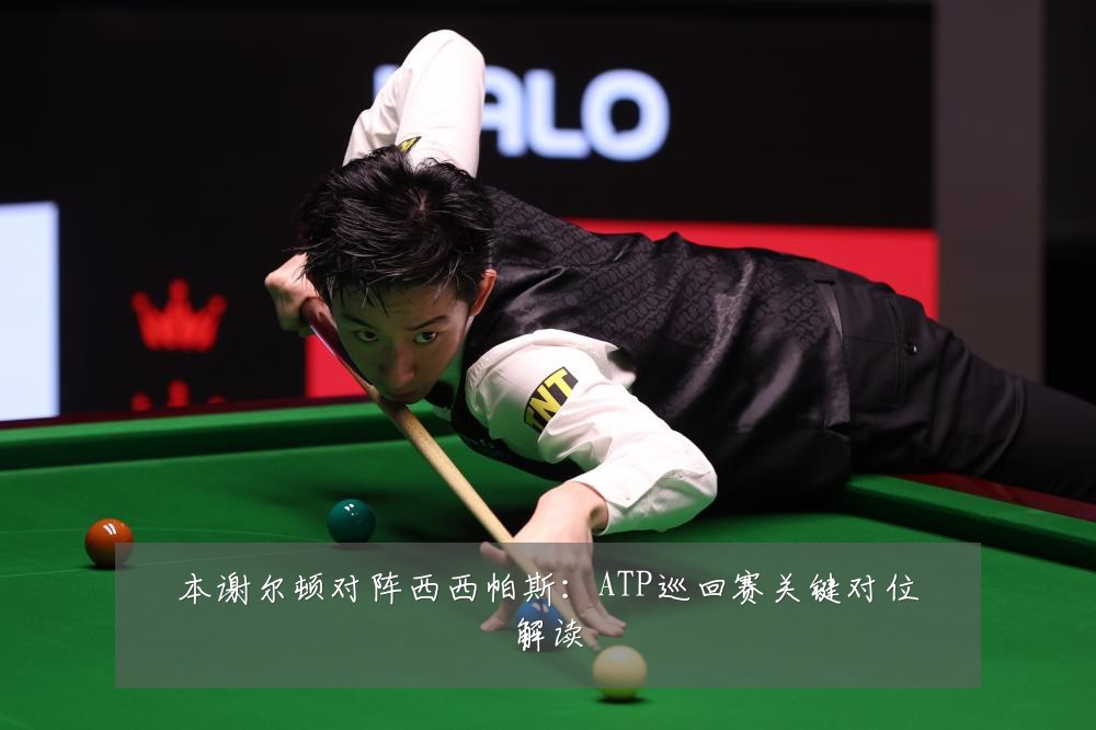 本谢尔顿对阵西西帕斯:ATP巡回赛关键对位解读