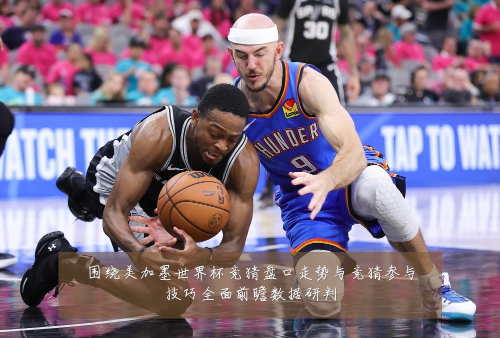 围绕美加墨世界杯竞猜盘口走势与竞猜参与技巧全面前瞻数据研判